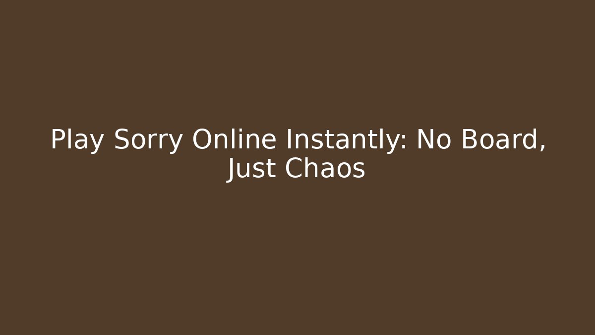 Play Sorry Online Instantly: No Board, Just Chaos
