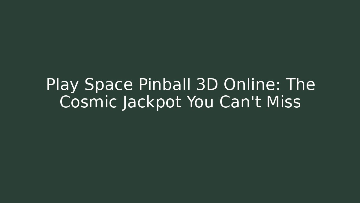 Play Space Pinball 3D Online: The Cosmic Jackpot You Can't Miss
