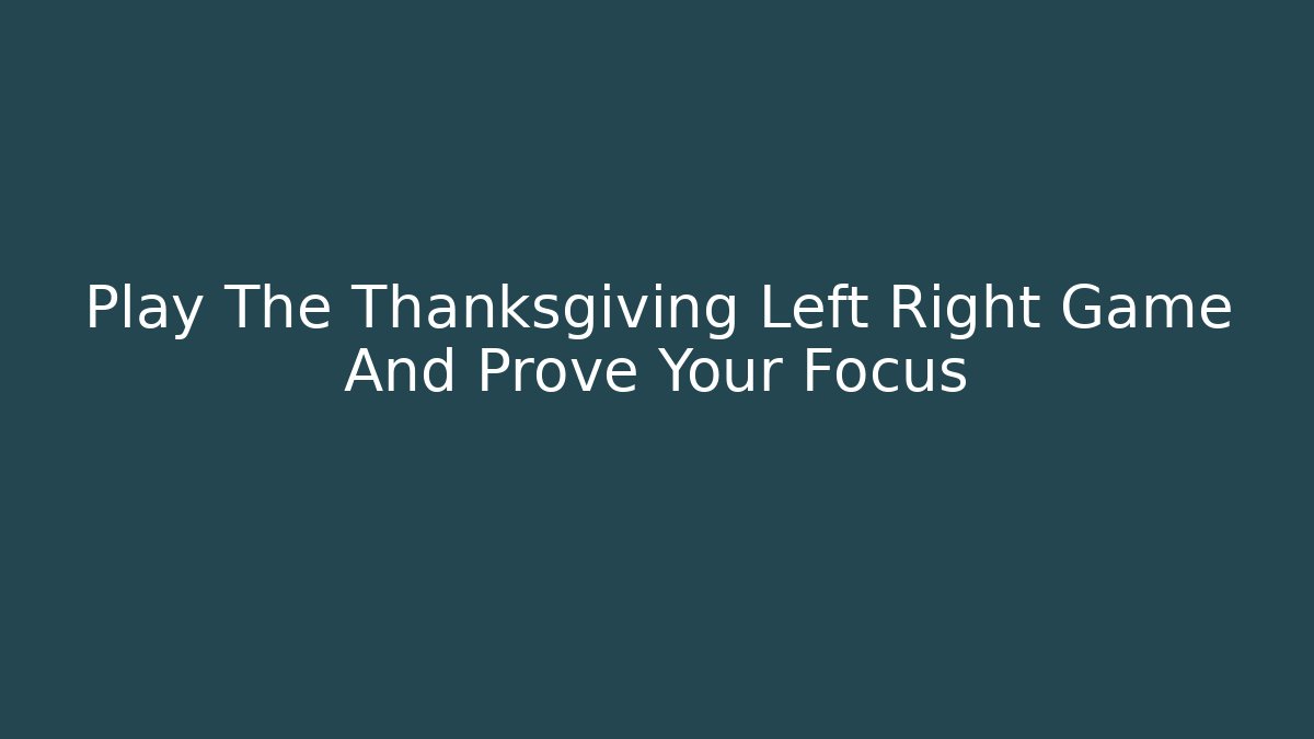 Play The Thanksgiving Left Right Game And Prove Your Focus - Felix Cat Insurance
