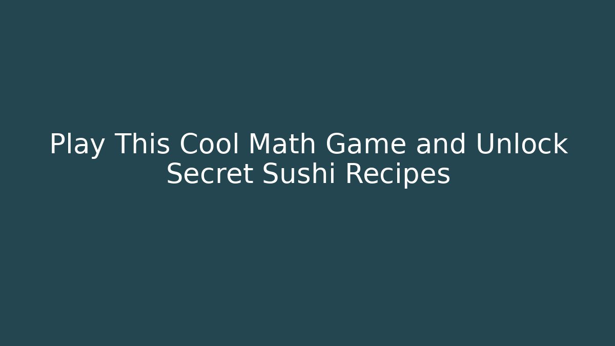 Play This Cool Math Game and Unlock Secret Sushi Recipes