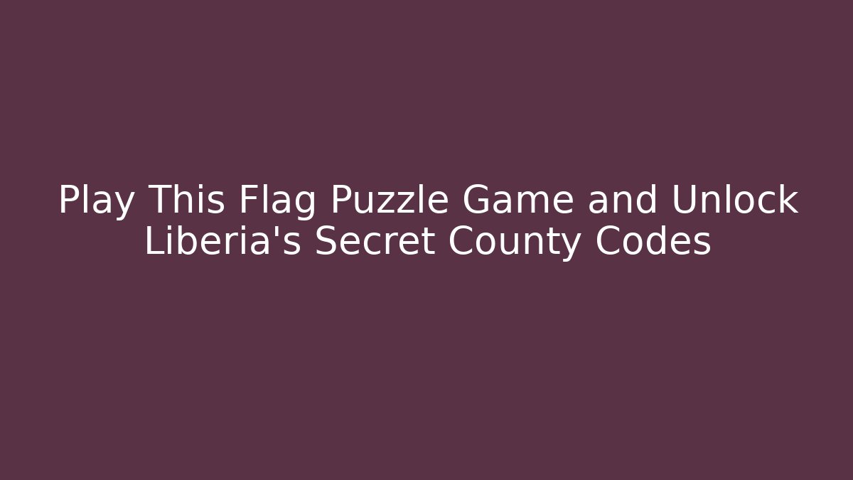 Play This Flag Puzzle Game and Unlock Liberia's Secret County Codes - Felix Cat Insurance