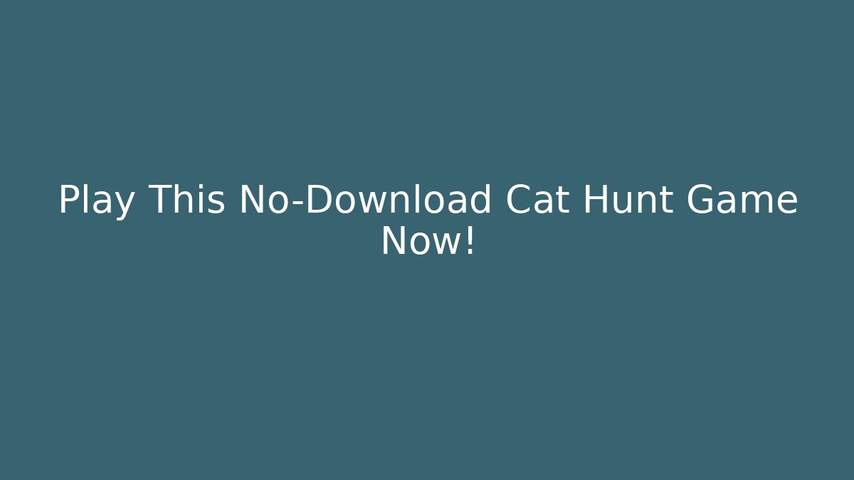 Play This No-Download Cat Hunt Game Now!