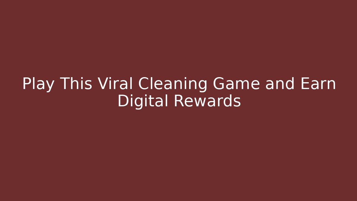 Play This Viral Cleaning Game and Earn Digital Rewards