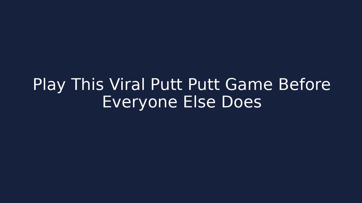 Play This Viral Putt Putt Game Before Everyone Else Does
