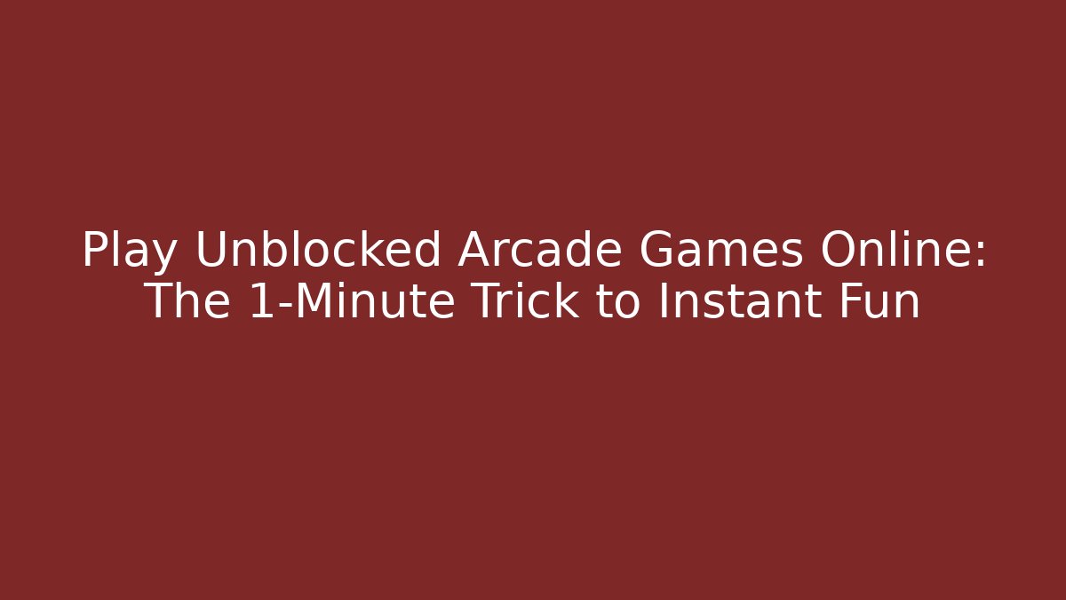 Play Unblocked Arcade Games Online: The 1-Minute Trick to Instant Fun