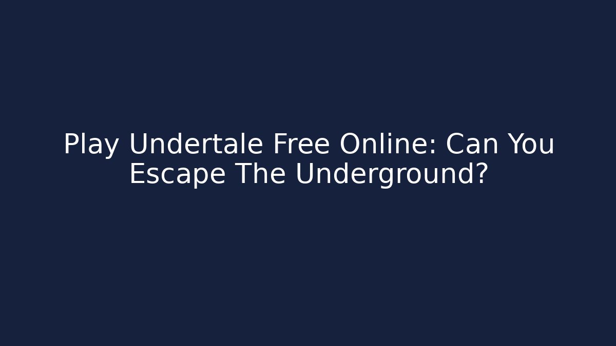 Play Undertale Free Online: Can You Escape The Underground?