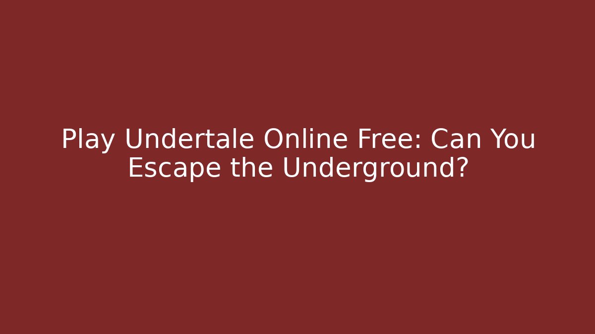 Play Undertale Online Free: Can You Escape the Underground?