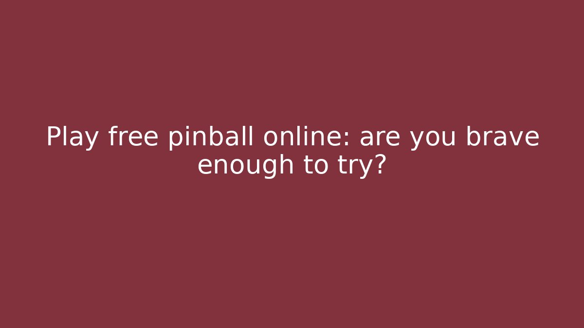 Play free pinball online: are you brave enough to try?