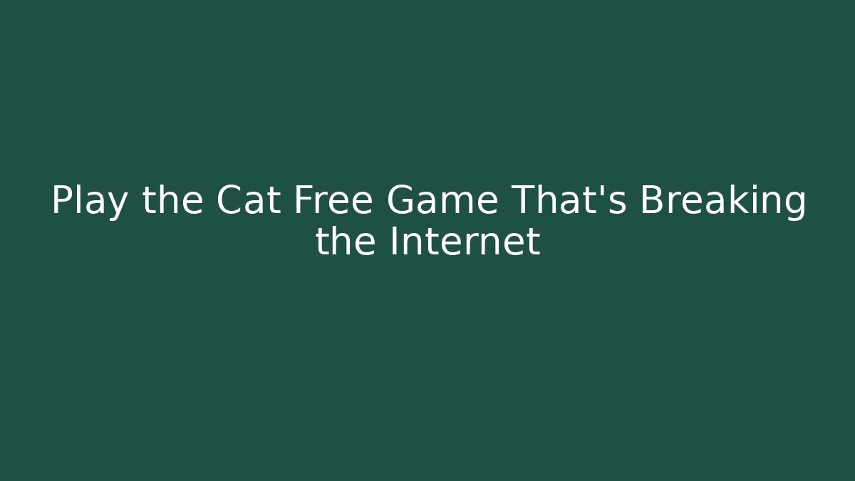 Play the Cat Free Game That's Breaking the Internet