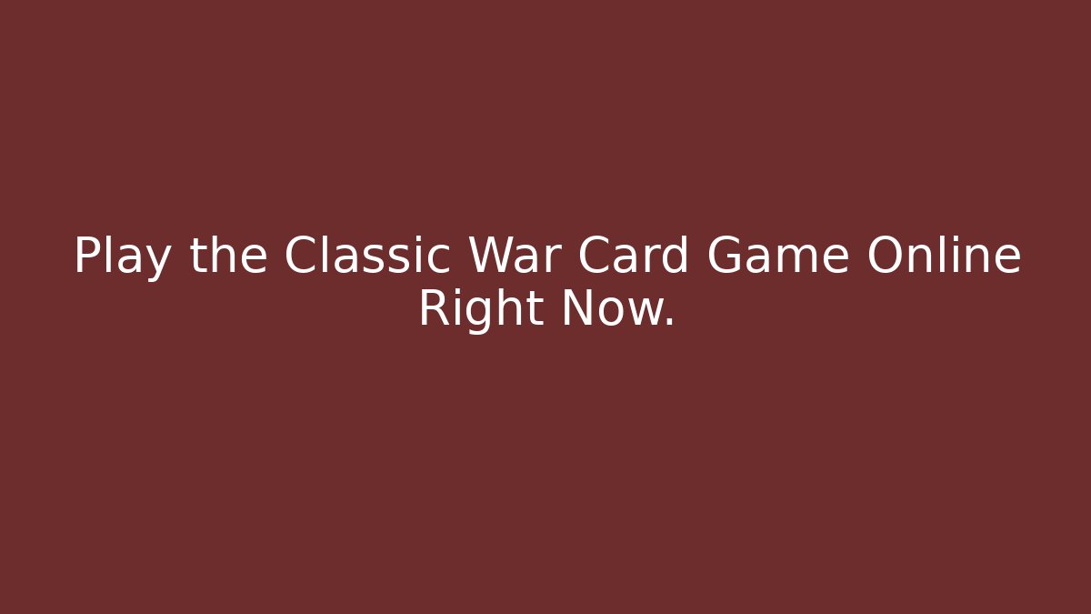 Play the Classic War Card Game Online Right Now.