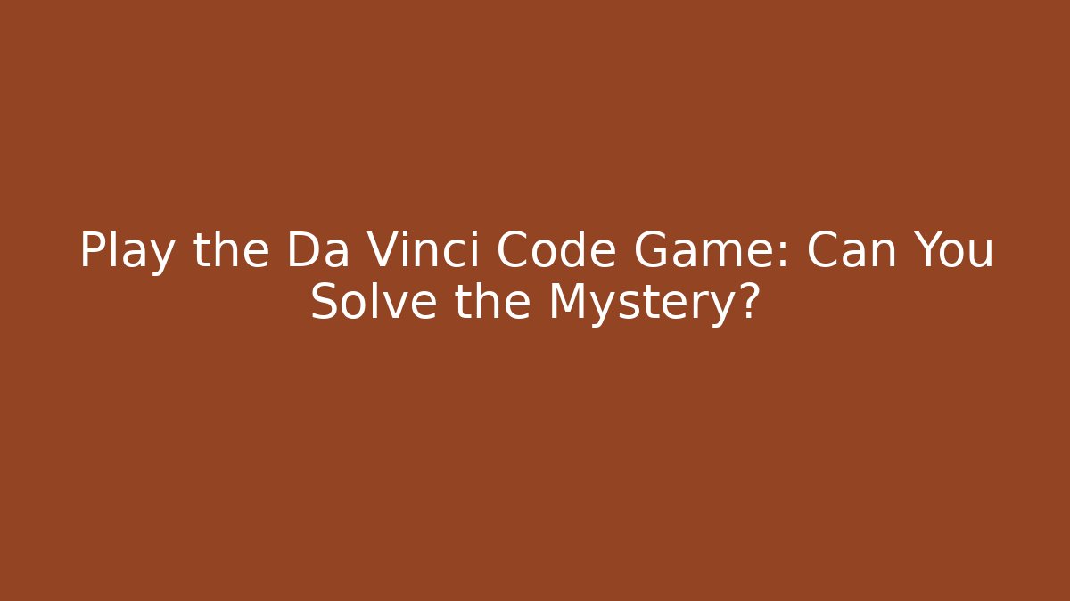 Play the Da Vinci Code Game: Can You Solve the Mystery?