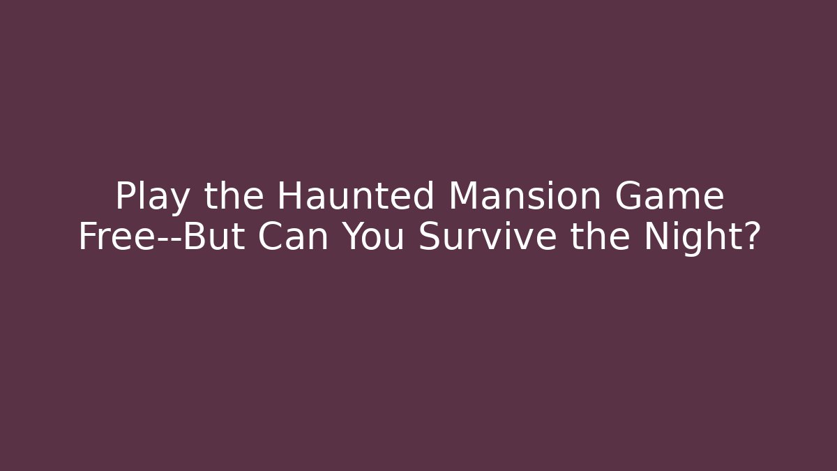 Play the Haunted Mansion Game Free—But Can You Survive the Night?
