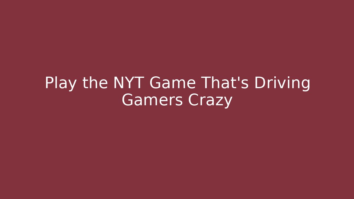 Play the NYT Game That's Driving Gamers Crazy - Felix Cat Insurance