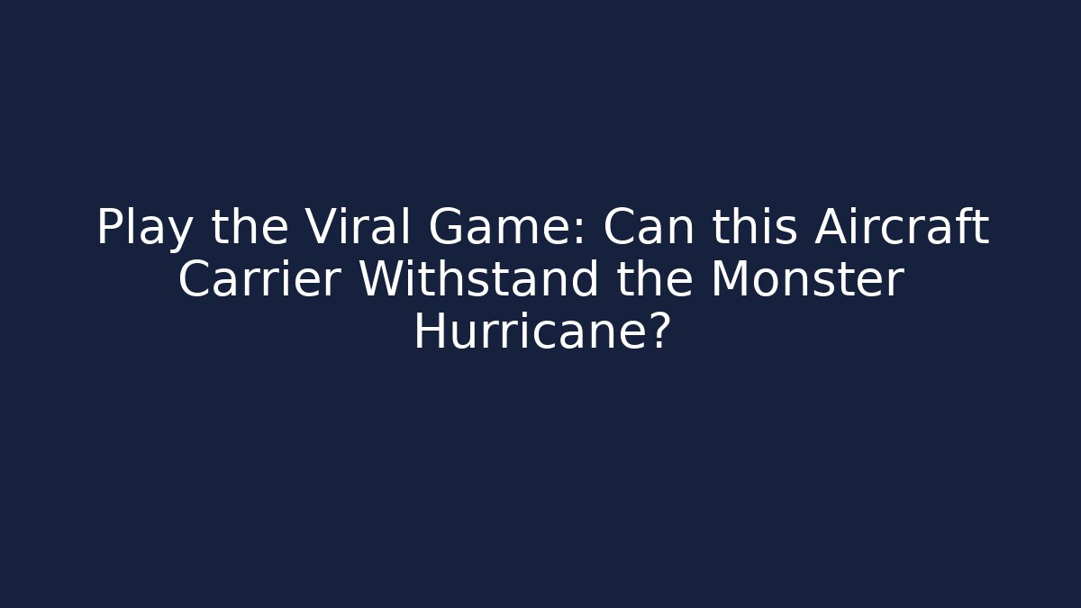 Play the Viral Game: Can this Aircraft Carrier Withstand the Monster Hurricane?