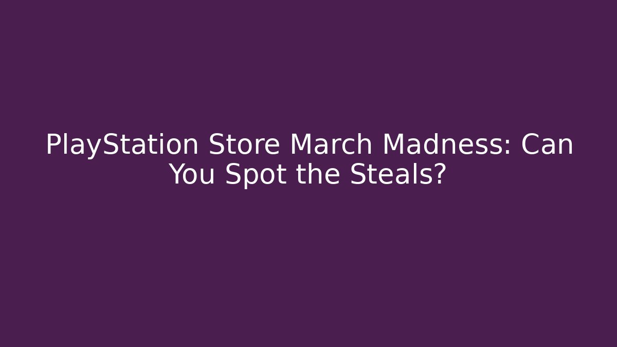 PlayStation Store March Madness: Can You Spot the Steals?