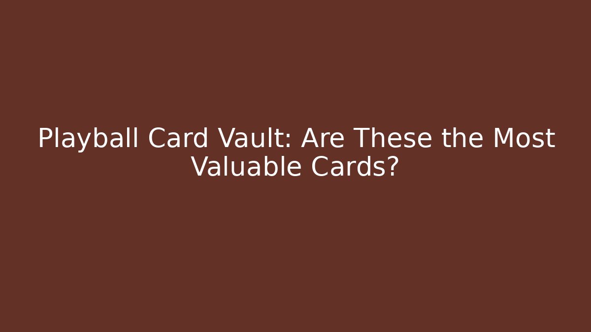 Playball Card Vault: Are These the Most Valuable Cards?