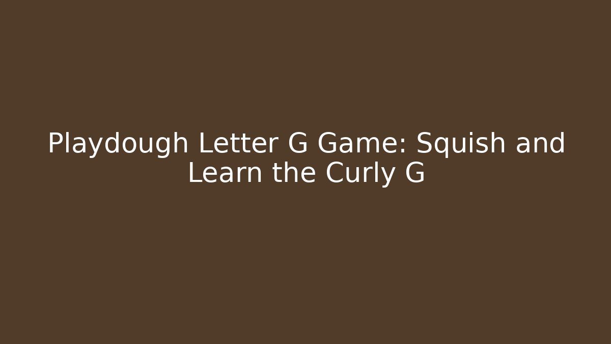 Playdough Letter G Game: Squish and Learn the Curly G