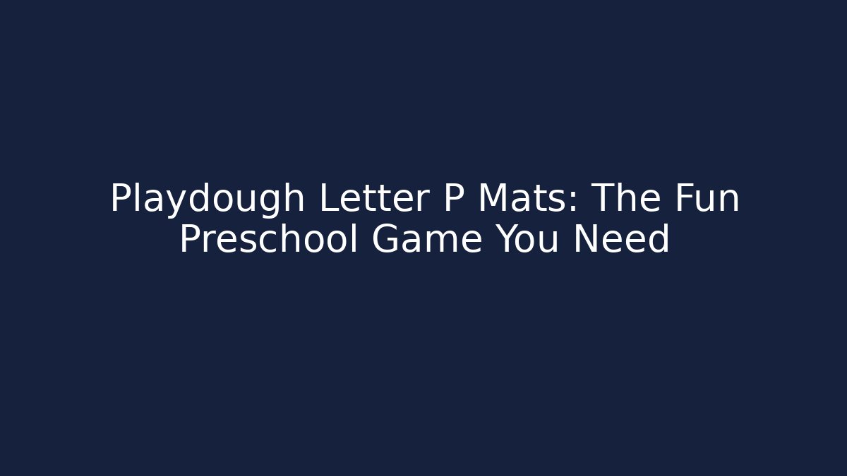 Playdough Letter P Mats: The Fun Preschool Game You Need - Felix Cat Insurance