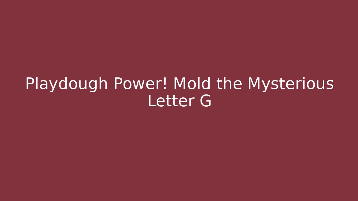Playdough Power! Mold the Mysterious Letter G
