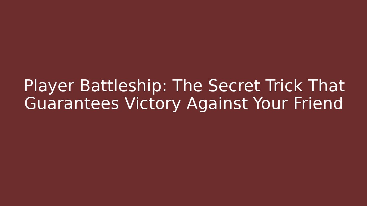 Player Battleship: The Secret Trick That Guarantees Victory Against Your Friend