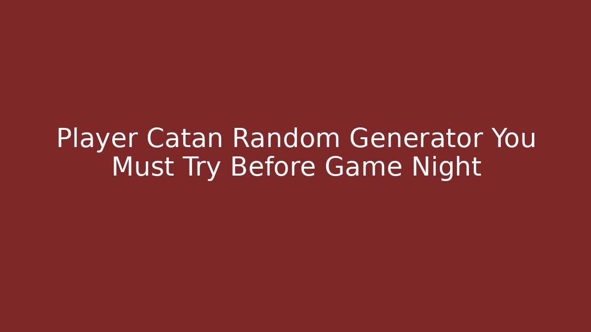Player Catan Random Generator You Must Try Before Game Night - Felix Cat Insurance