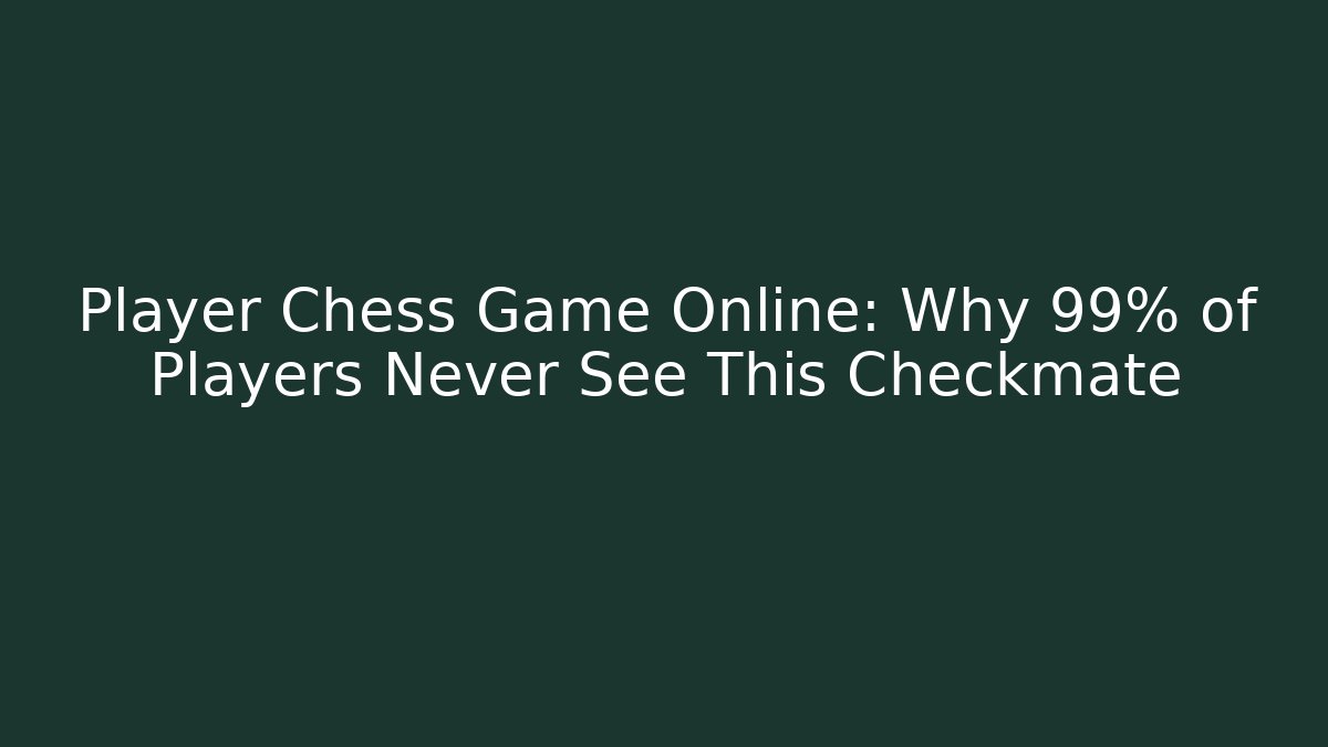 Player Chess Game Online: Why 99% of Players Never See This Checkmate