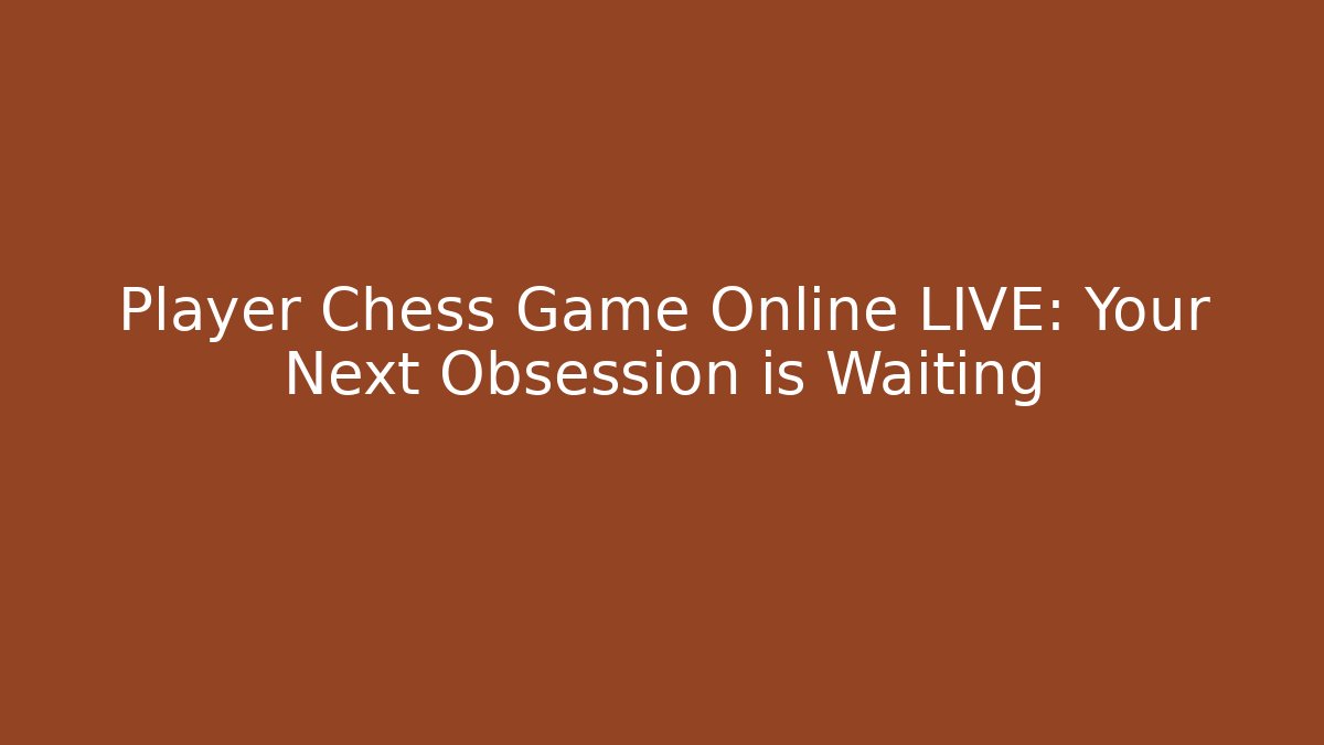Player Chess Game Online LIVE: Your Next Obsession is Waiting - Felix Cat Insurance