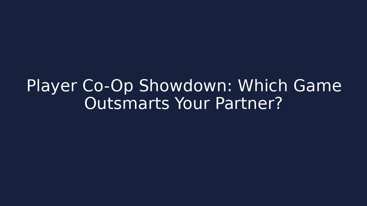 Player Co-Op Showdown: Which Game Outsmarts Your Partner?