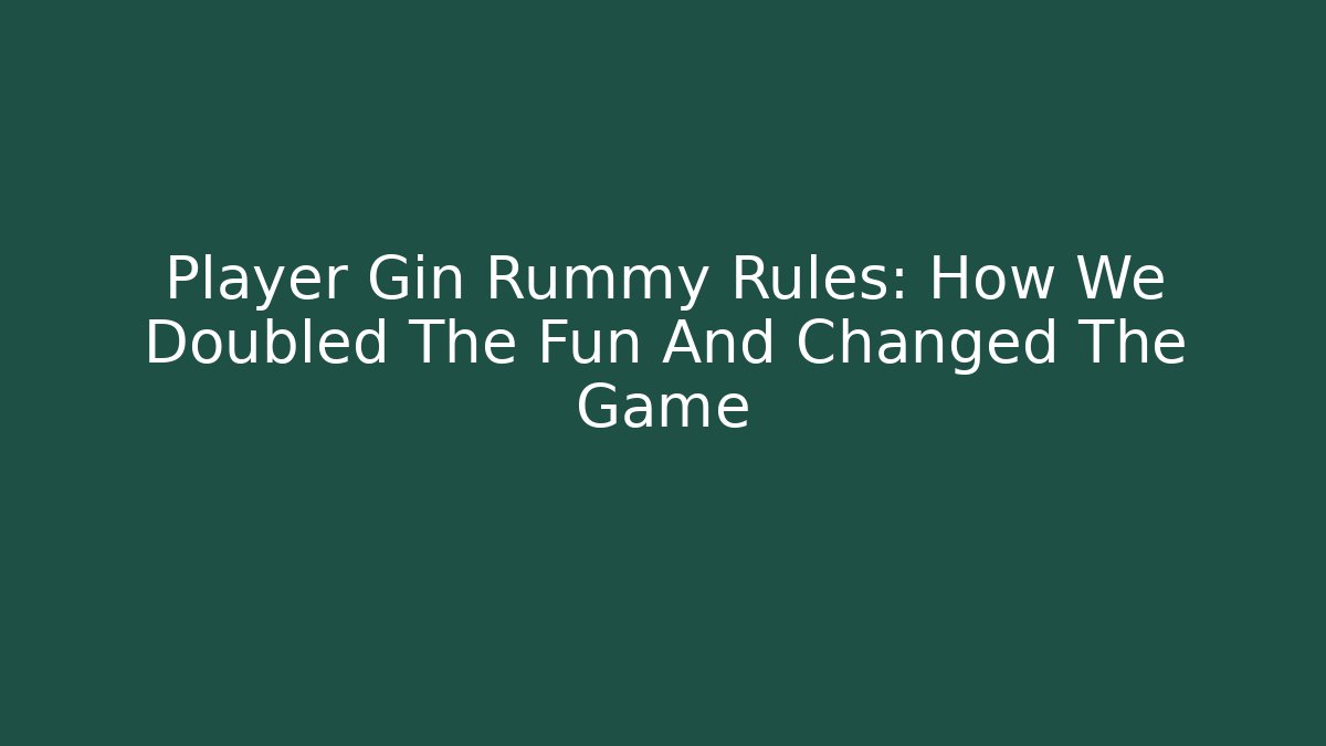 Player Gin Rummy Rules: How We Doubled The Fun And Changed The Game