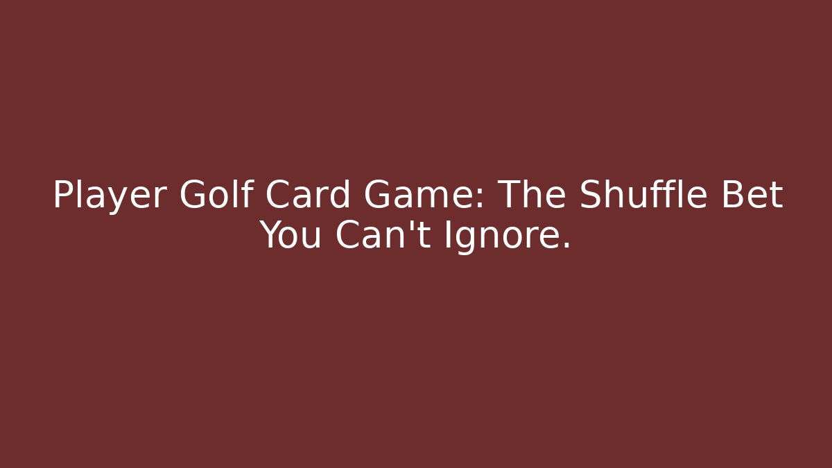 Player Golf Card Game: The Shuffle Bet You Can't Ignore.
