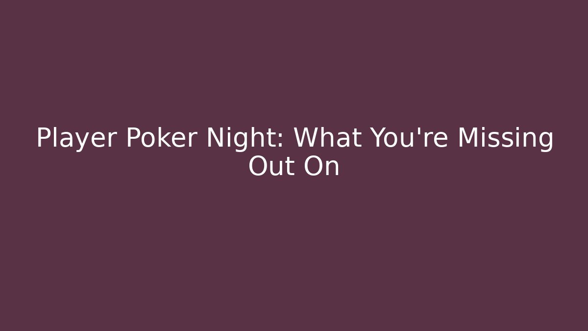 Player Poker Night: What You're Missing Out On