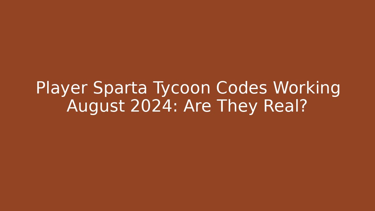 Player Sparta Tycoon Codes Working August 2024: Are They Real? - Felix Cat Insurance