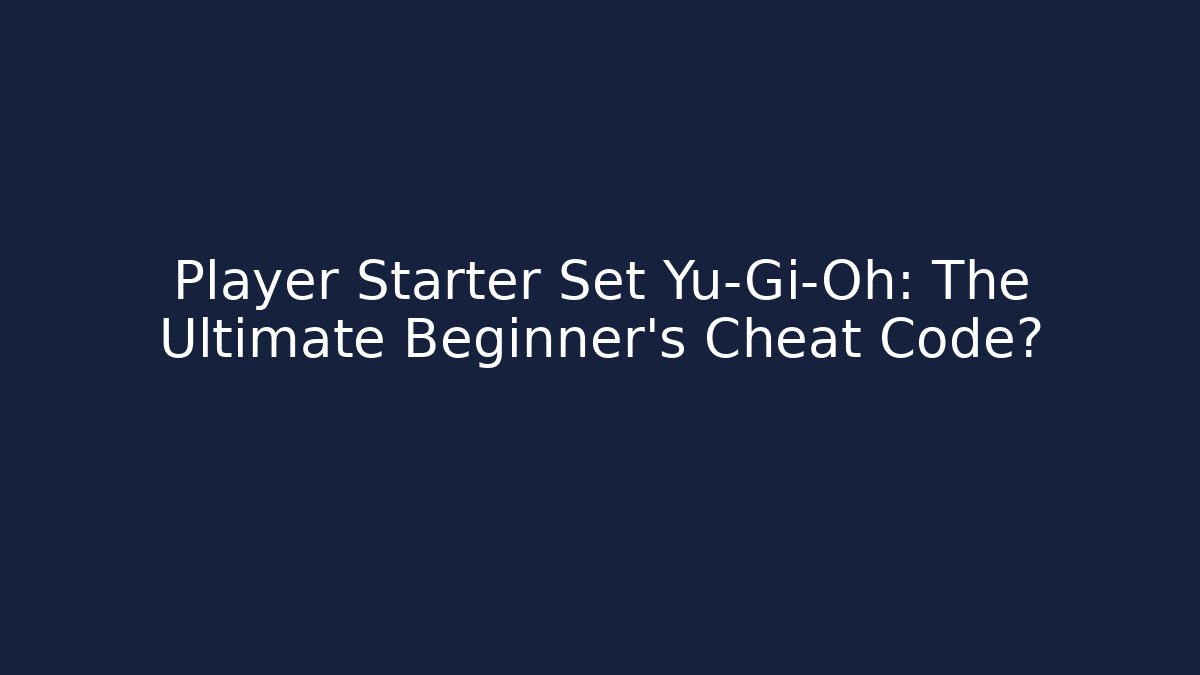 Player Starter Set Yu-Gi-Oh: The Ultimate Beginner's Cheat Code? - Felix Cat Insurance