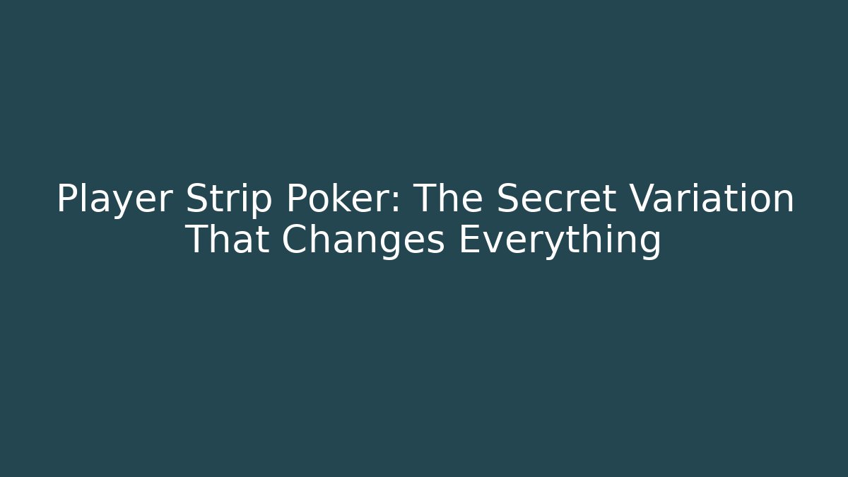 Player Strip Poker: The Secret Variation That Changes Everything
