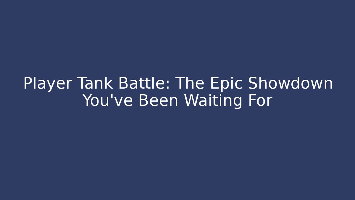 Player Tank Battle: The Epic Showdown You’ve Been Waiting For
