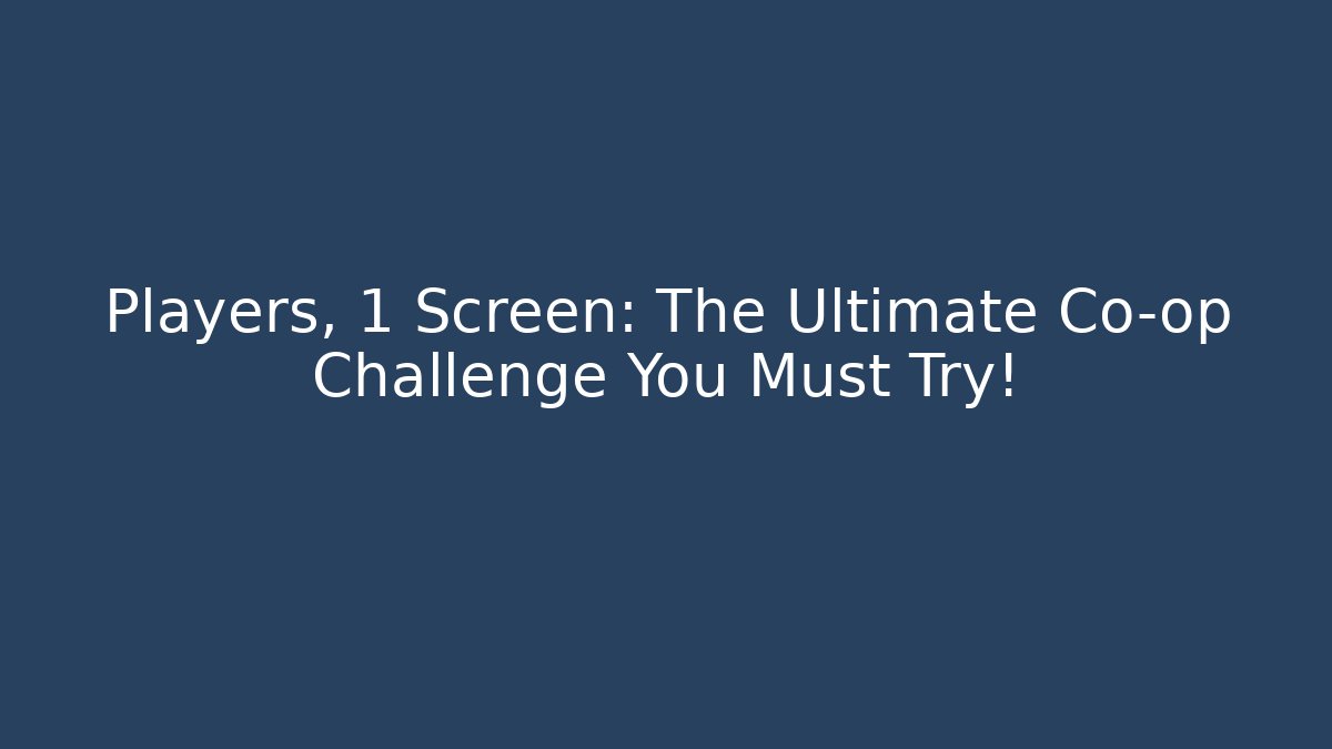 Players, 1 Screen: The Ultimate Co-op Challenge You Must Try! - Felix Cat Insurance