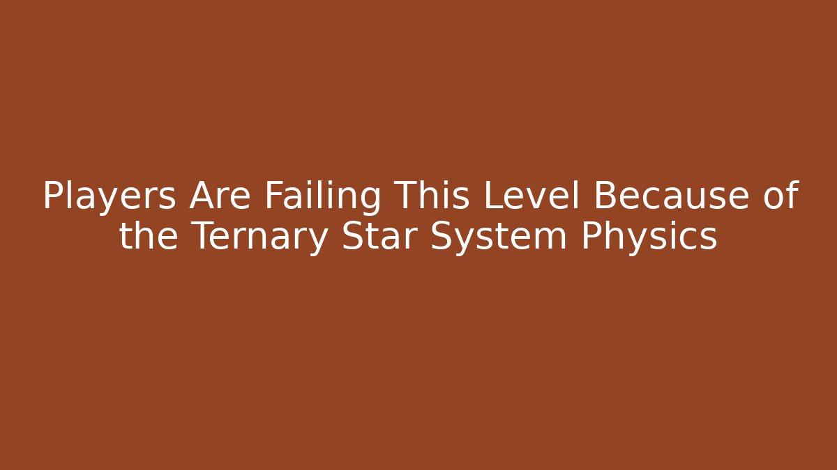 Players Are Failing This Level Because of the Ternary Star System Physics