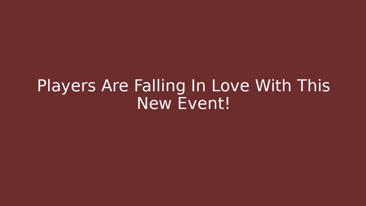 Players Are Falling In Love With This New Event!