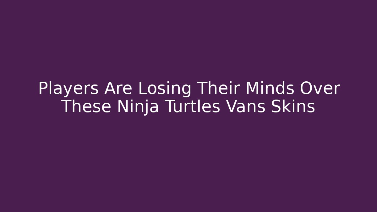 Players Are Losing Their Minds Over These Ninja Turtles Vans Skins - Felix Cat Insurance