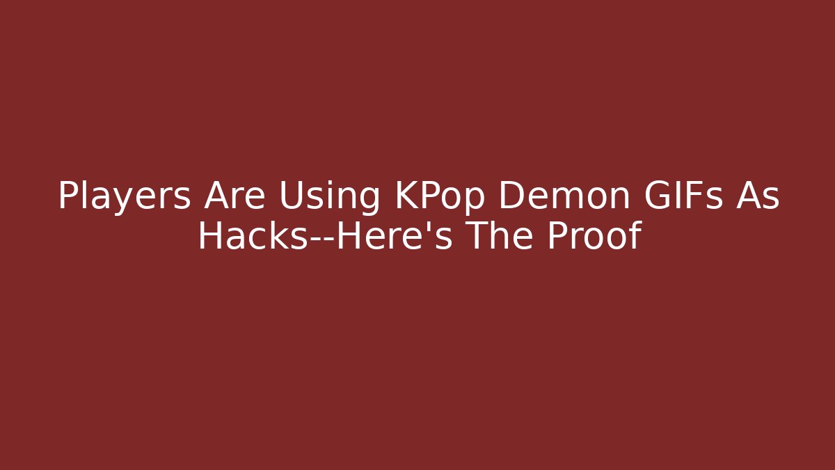 Players Are Using KPop Demon GIFs As Hacks—Here's The Proof