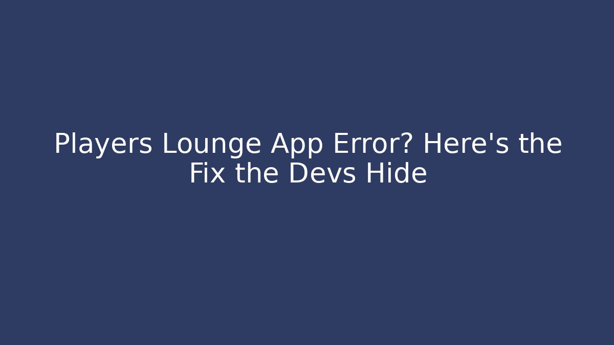 Players Lounge App Error? Here’s the Fix the Devs Hide - Felix Cat Insurance