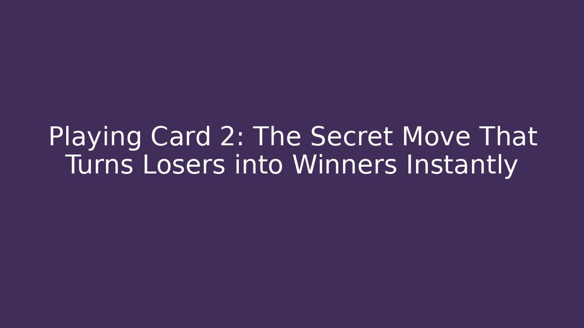 Playing Card 2: The Secret Move That Turns Losers into Winners Instantly