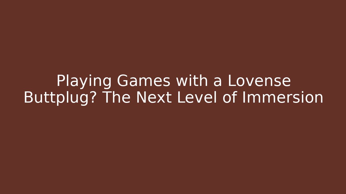 Playing Games with a Lovense Buttplug? The Next Level of Immersion