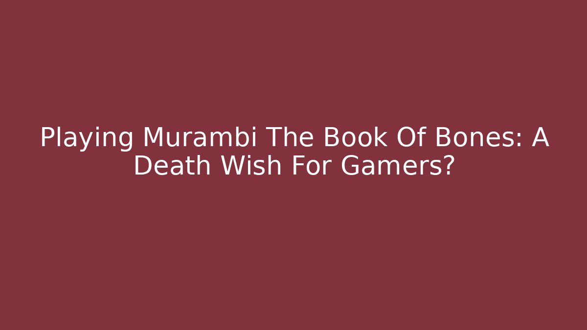 Playing Murambi The Book Of Bones: A Death Wish For Gamers?