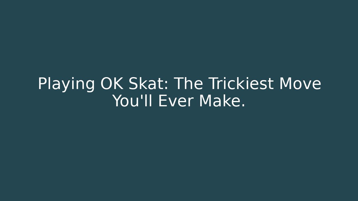 Playing OK Skat: The Trickiest Move You'll Ever Make.