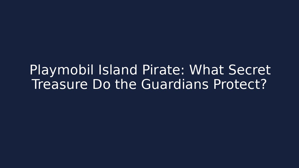 Playmobil Island Pirate: What Secret Treasure Do the Guardians Protect?