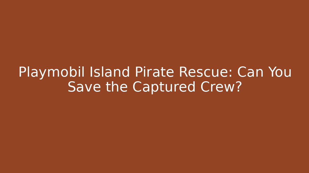 Playmobil Island Pirate Rescue: Can You Save the Captured Crew?