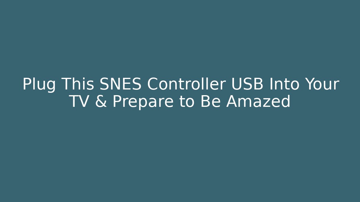 Plug This SNES Controller USB Into Your TV & Prepare to Be Amazed