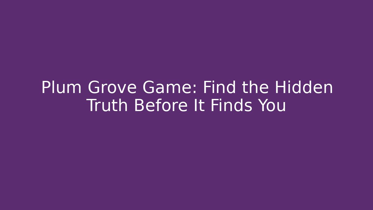 Plum Grove Game: Find the Hidden Truth Before It Finds You