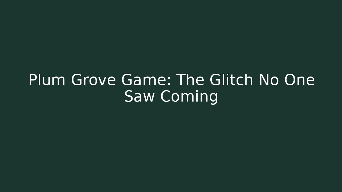 Plum Grove Game: The Glitch No One Saw Coming